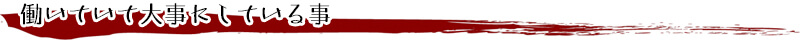 働いていて大事にしている事